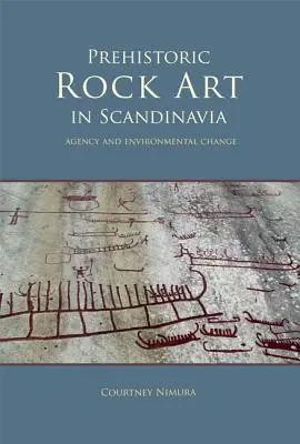 Arte rupestre preistorica in Scandinavia: Agenzia e cambiamento ambientale - Prehistoric Rock Art in Scandinavia: Agency and Environmental Change
