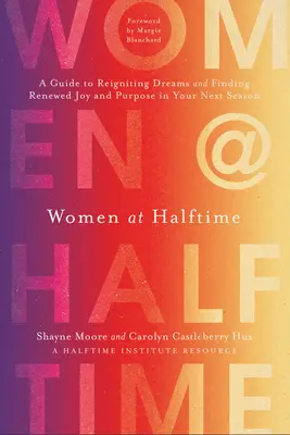 Donne a metà strada: Una guida per riaccendere i sogni e trovare una gioia e uno scopo rinnovati nella vostra prossima stagione - Women at Halftime: A Guide to Reigniting Dreams and Finding Renewed Joy and Purpose in Your Next Season