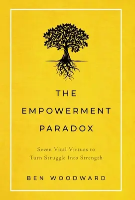 Il paradosso dell'empowerment: sette virtù vitali per trasformare la lotta in forza - The Empowerment Paradox: Seven Vital Virtues to Turn Struggle Into Strength