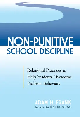 Disciplina scolastica non punitiva: Pratiche relazionali per aiutare gli studenti a superare i comportamenti problematici - Non-Punitive School Discipline: Relational Practices to Help Students Overcome Problem Behaviors