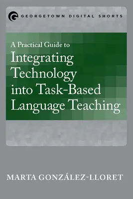 Guida pratica all'integrazione della tecnologia nell'insegnamento delle lingue basato sui compiti - A Practical Guide to Integrating Technology into Task-Based Language Teaching