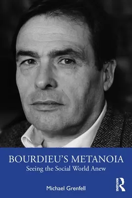 La metanoia di Bourdieu: Vedere il mondo sociale in modo nuovo - Bourdieu's Metanoia: Seeing the Social World Anew