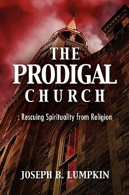 La Chiesa prodiga: Salvare la spiritualità dalla religione - The Prodigal Church: Rescuing Spirituality from Religion