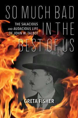 Tanta cattiveria nel migliore di noi: La vita salace e audace di John W. Talbot - So Much Bad in the Best of Us: The Salacious and Audacious Life of John W. Talbot