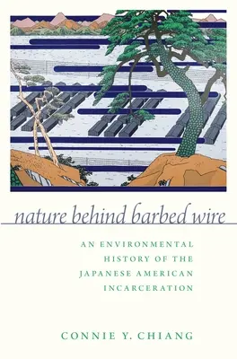 La natura dietro il filo spinato: Una storia ambientale dell'incarcerazione dei nippo-americani - Nature Behind Barbed Wire: An Environmental History of the Japanese American Incarceration