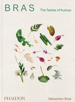 Bras, i sapori di Aubrac: Ricette e storie del ristorante francese di fama mondiale - Bras, the Tastes of Aubrac: Recipes and Stories from the World-Renowned French Restaurant