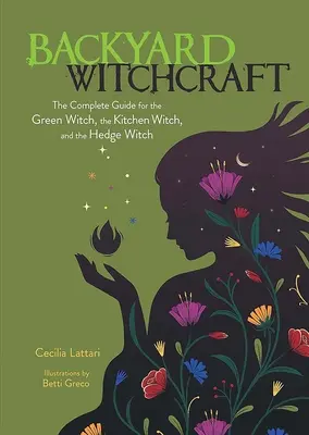 Stregoneria da cortile: La guida completa per la strega verde, la strega della cucina e la strega delle siepi - Backyard Witchcraft: The Complete Guide for the Green Witch, the Kitchen Witch, and the Hedge Witch