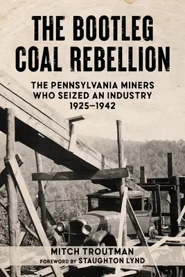 La ribellione del carbone bootleg: I minatori della Pennsylvania che sequestrarono un'industria: 1925-1942 - The Bootleg Coal Rebellion: The Pennsylvania Miners Who Seized an Industry: 1925-1942