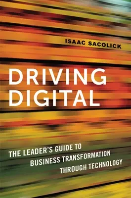 Guidare il digitale: Guida del leader alla trasformazione del business attraverso la tecnologia - Driving Digital: The Leader's Guide to Business Transformation Through Technology