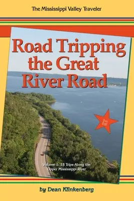 Road Tripping the Great River Road: 18 viaggi lungo l'alto Mississippi - Road Tripping the Great River Road: 18 Trips Along the Upper Mississippi River