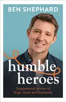 Eroi umili - Storie ispirate di speranza, cuore e umanità - Humble Heroes - Inspirational stories of hope, heart and humanity
