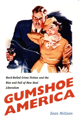 Gumshoe America: la narrativa poliziesca hard-boiled e l'ascesa e la caduta del liberalismo del New Deal - Gumshoe America: Hard-Boiled Crime Fiction and the Rise and Fall of New Deal Liberalism