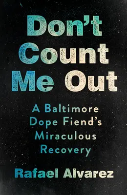 Non contatemi fuori: Il miracoloso recupero di un tossicodipendente di Baltimora - Don't Count Me Out: A Baltimore Dope Fiend's Miraculous Recovery