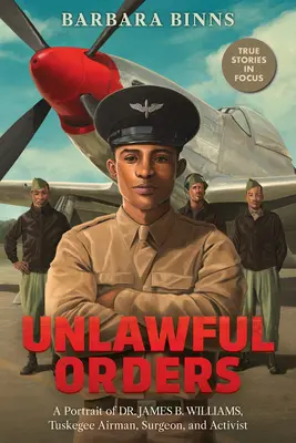 Ordini illegali: Un ritratto del dottor James B. Williams, aviatore, chirurgo e attivista di Tuskegee (Scholastic Focus) - Unlawful Orders: A Portrait of Dr. James B. Williams, Tuskegee Airman, Surgeon, and Activist (Scholastic Focus)