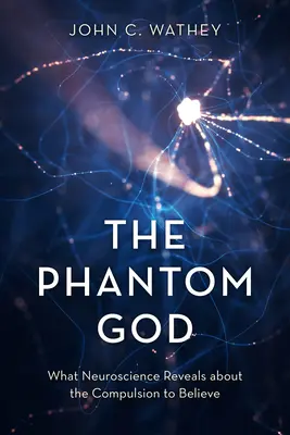 Il Dio fantasma: Ciò che le neuroscienze rivelano sulla coazione a credere - The Phantom God: What Neuroscience Reveals about the Compulsion to Believe
