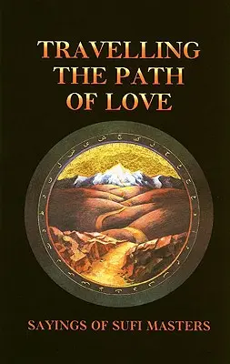 Percorrere il sentiero dell'amore: Detti dei maestri sufi - Travelling the Path of Love: Sayings of Sufi Masters