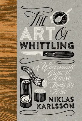 L'arte dell'intaglio: Guida dell'intagliatore alla realizzazione di oggetti a mano - The Art of Whittling: A Woodcarver's Guide to Making Things by Hand