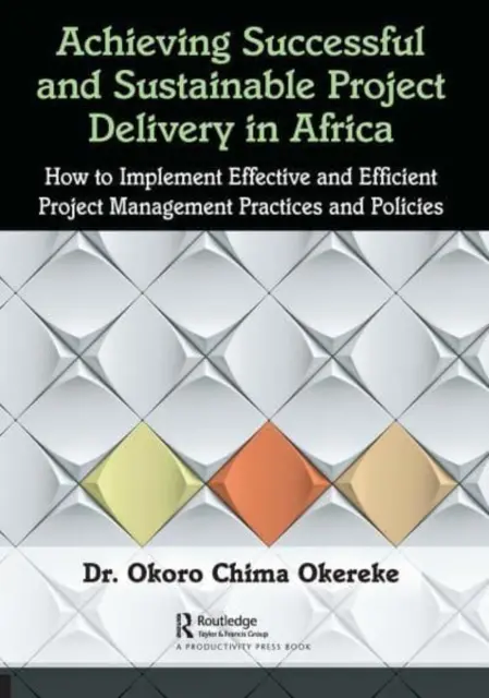 Realizzare una consegna di progetti di successo e sostenibile in Africa: come implementare pratiche e politiche di gestione dei progetti efficaci ed efficienti - Achieving Successful and Sustainable Project Delivery in Africa: How to Implement Effective and Efficient Project Management Practices and Policies