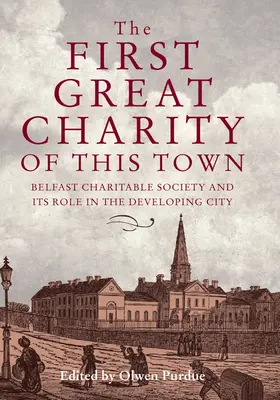 La prima grande carità di questa città: la società di beneficenza di Belfast e il suo ruolo nella città in via di sviluppo - The First Great Charity of This Town: Belfast Charitable Society and Its Role in the Developing City