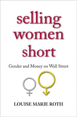 Vendere le donne: genere e denaro a Wall Street - Selling Women Short: Gender and Money on Wall Street