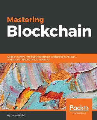 Padroneggiare la Blockchain: Approfondimenti sulla decentralizzazione, la crittografia, il Bitcoin e i framework Blockchain più diffusi - Mastering Blockchain: Deeper insights into decentralization, cryptography, Bitcoin, and popular Blockchain frameworks