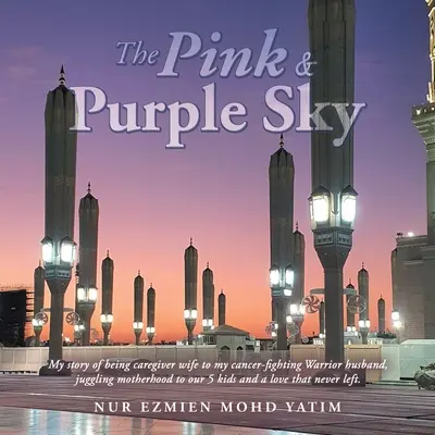 Il cielo rosa e viola: La mia storia di moglie caregiver del mio marito guerriero che lotta contro il cancro, di madre e di madre dei nostri 5 figli e di amore per la famiglia. - The Pink & Purple Sky: My Story of Being Caregiver Wife to My Cancer-Fighting Warrior Husband, Juggling Motherhood to Our 5 Kids and a Love T