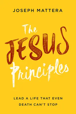I principi di Gesù: Condurre una vita che nemmeno la morte può fermare - The Jesus Principles: Lead a Life That Even Death Can't Stop