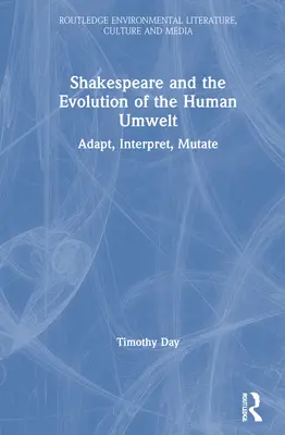 Shakespeare e l'evoluzione dell'ambiente umano: Adattare, interpretare, mutare - Shakespeare and the Evolution of the Human Umwelt: Adapt, Interpret, Mutate
