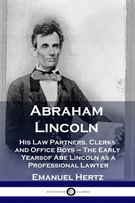 Abraham Lincoln: i suoi soci avvocati, gli impiegati e i ragazzi dell'ufficio - I primi anni di Abe Lincoln come avvocato professionista - Abraham Lincoln: His Law Partners, Clerks and Office Boys - The Early Years of Abe Lincoln as a Professional Lawyer