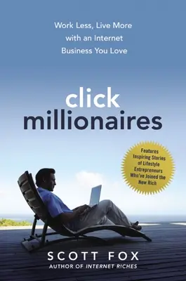 Click Millionaires: Lavorare meno, vivere di più con un'attività su Internet che ami - Click Millionaires: Work Less, Live More with an Internet Business You Love
