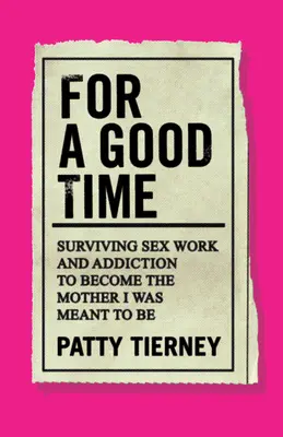 Per una buona volta: sopravvivere al lavoro sessuale e alla dipendenza per diventare la madre che avrei dovuto essere - For a Good Time: Surviving Sex Work and Addiction to Become the Mother I Was Meant to Be