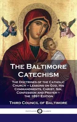 Catechismo di Baltimora: Le dottrine della Chiesa cattolica - Lezioni su Dio, i suoi comandamenti, Cristo, il peccato, la confessione e la preghiera - 1891 - Baltimore Catechism: The Doctrines of the Catholic Church - Lessons on God, His Commandments, Christ, Sin, Confession and Prayer - the 1891