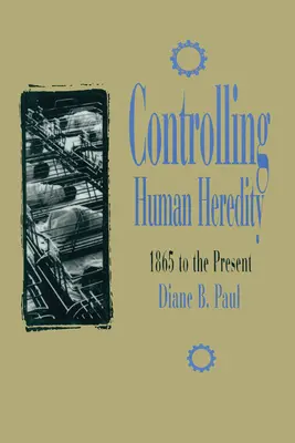 Il controllo dell'eredità umana: dal 1865 a oggi - Controlling Human Heredity: 1865 to the Present