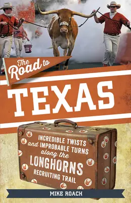 La strada per il Texas: Incredibili colpi di scena e svolte improbabili lungo il percorso di reclutamento dei Texas Longhorns - The Road to Texas: Incredible Twists and Improbable Turns Along the Texas Longhorns Recruiting Trail