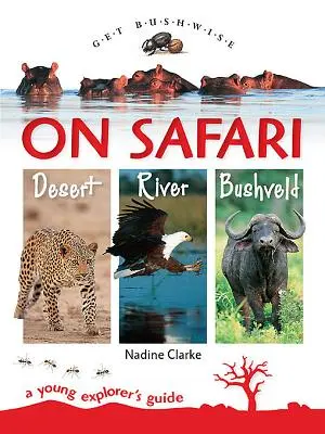 Prendi Bushwise: On Safari. Deserto. Fiume. Bushveld - La guida di un giovane esploratore - Get Bushwise: On Safari. Desert. River. Bushveld - A young explorer's guide