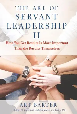 L'arte della leadership servile II: Il modo in cui si ottengono i risultati è più importante dei risultati stessi - The Art of Servant Leadership II: How You Get Results Is More Important than the Results Themselves