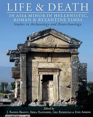 Vita e morte in Asia Minore in epoca ellenistica, romana e bizantina: Studi di archeologia e bioarcheologia - Life and Death in Asia Minor in Hellenistic, Roman and Byzantine Times: Studies in Archaeology and Bioarchaeology