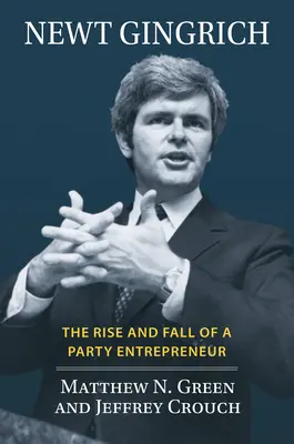 Newt Gingrich: L'ascesa e la caduta di un imprenditore di partito - Newt Gingrich: The Rise and Fall of a Party Entrepreneur
