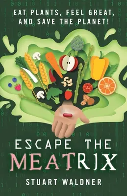 Fuga dalla carne: Mangiare vegetali, sentirsi bene e salvare il pianeta! - Escape the Meatrix: Eat Plants, Feel Great, and Save the Planet!