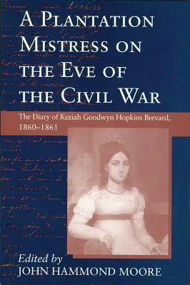 La padrona della piantagione alla vigilia della guerra civile: il diario di Keziah Goodwyn Hopkins Brevard, 1860-1861 - Plantation Mistress on the Eve on the Civil War: The Diary of Keziah Goodwyn Hopkins Brevard, 1860-1861