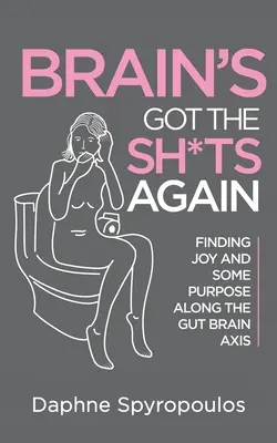 Il cervello ha di nuovo le palle - Ritrovare la gioia e lo scopo lungo l'asse intestino-cervello - Brain's Got the Sh*ts Again - Finding Joy and Some Purpose Along The Gut Brain Axis