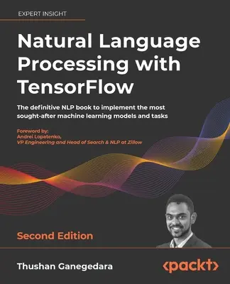 Elaborazione del linguaggio naturale con TensorFlow - Seconda edizione: Il libro definitivo sull'NLP per implementare i modelli di apprendimento automatico più ricercati e le applicazioni di TensorFlow. - Natural Language Processing with TensorFlow - Second Edition: The definitive NLP book to implement the most sought-after machine learning models and t