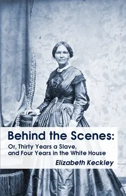 Dietro le quinte: O, Trent'anni schiavo e quattro anni alla Casa Bianca Dietro le quinte: O, Trent'anni di schiavitù e quattro anni alla Casa Bianca - Behind the Scenes: Or, Thirty Years a Slave, and Four Years in the White House Behind the Scenes: Or, Thirty Years a Slave, and Four Year