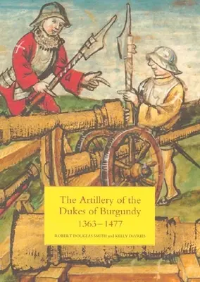 L'artiglieria dei duchi di Borgogna, 1363-1477 - The Artillery of the Dukes of Burgundy, 1363-1477
