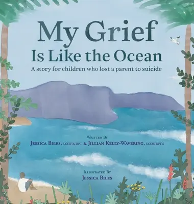 Il mio dolore è come l'oceano: Una storia per i bambini che hanno perso un genitore per suicidio - My Grief Is Like the Ocean: A Story for Children Who Lost a Parent to Suicide