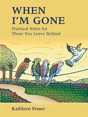 Quando me ne andrò: Note pratiche per chi si lascia alle spalle - When I'm Gone: Practical Notes for Those You Leave Behind