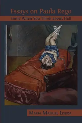 Saggi su Paula Rego: Sorridi quando pensi all'inferno - Essays on Paula Rego: Smile When You Think About Hell