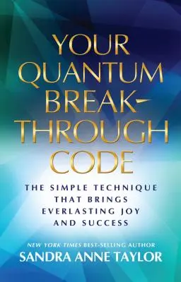 Il tuo codice di svolta quantica: La semplice tecnica che porta gioia e successo eterni - Your Quantum Breakthrough Code: The Simple Technique That Brings Everlasting Joy and Success