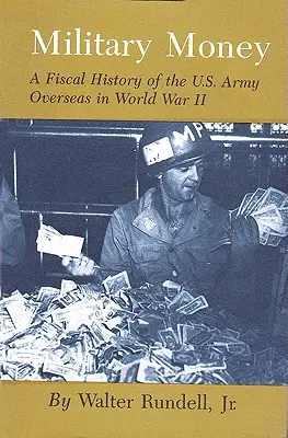 Il denaro militare: Una storia fiscale dell'esercito americano all'estero nella Seconda guerra mondiale - Military Money: A Fiscal History of the U.S. Army Overseas in World War II