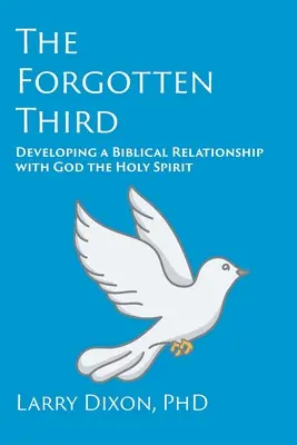 Il terzo dimenticato: Sviluppare un rapporto biblico con Dio Spirito Santo - The Forgotten Third: Developing a Biblical Relationship with God the Holy Spirit